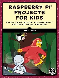 Raspberry Pi Projects for Kids: Create an MP3 Player, Mod Minecraft, Hack Radio Waves, and More! by Dan Aldred