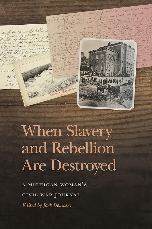 When Slavery and Rebellion Are Destroyed: A Michigan Woman’s Civil War Journal (New Perspectives on the Civil War Era) by Jack Dempsey