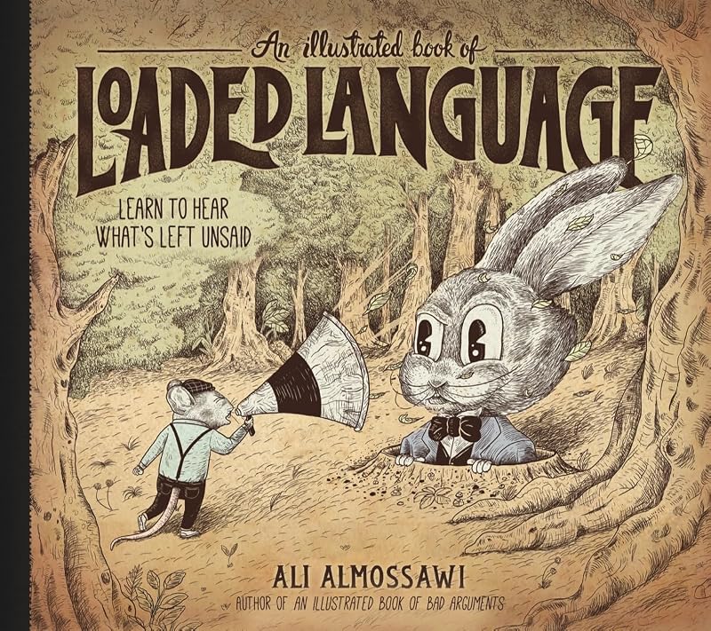 An Illustrated Book of Loaded Language: Learn to Hear What’s Left Unsaid (Bad Arguments) by Ali Almossawi