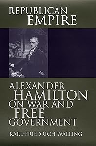 Republican Empire: Alexander Hamilton on War and Free Government (American Political Thought) by Karl-Friedrich Walling