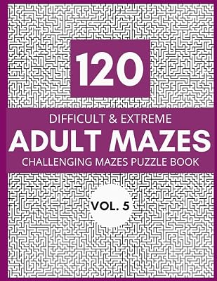 120 Difficult & Extreme Adult Mazes Vol.5: Challenging Mazes Puzzle Book