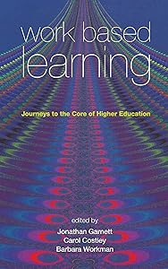 Work Based Learning: Journeys to the Core of Higher Education (Management, Policy + Education) by Jonathan Garnett