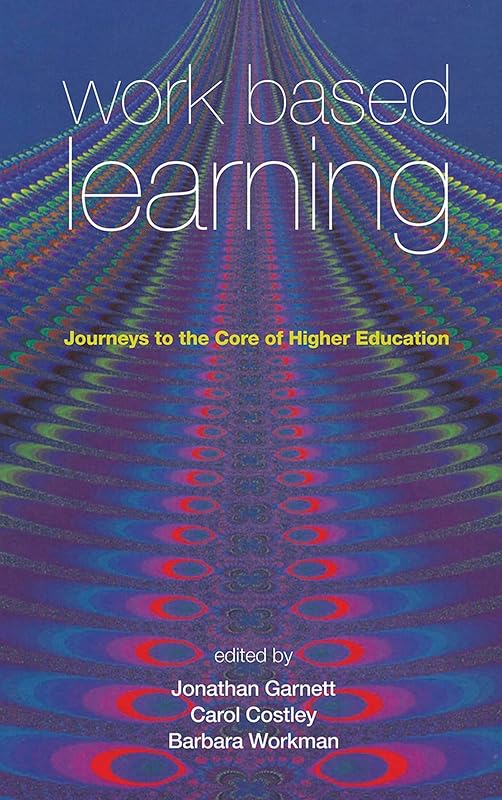 Work Based Learning: Journeys to the Core of Higher Education (Management, Policy + Education) by Jonathan Garnett