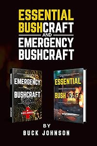 Essential & Emergency BushCraft: A Beginners Guidebook to Survival 101 & Wilderness First-Aid while Embracing a Minimalist Lifestyle of Going Off the Grid, Living off the Land in the Great Outdoors by Buck Johnson