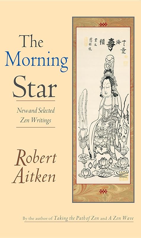 The Morning Star: New and Selected Zen Writings by Robert Aitken
