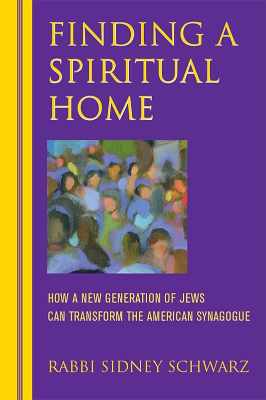Finding a Spiritual Home: How a New Generation of Jews Can Transform the American Synagogue by Rabbi Sidney Schwarz, PhD