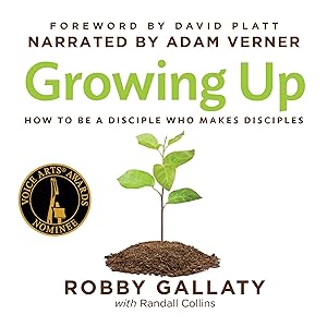 Growing Up: How to Be a Disciple Who Makes Disciples by Robby Gallaty