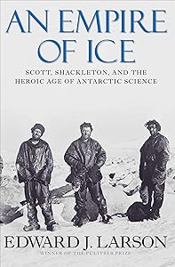 An Empire of Ice: Scott, Shackleton, and the Heroic Age of Antarctic Science by Edward J. Larson
