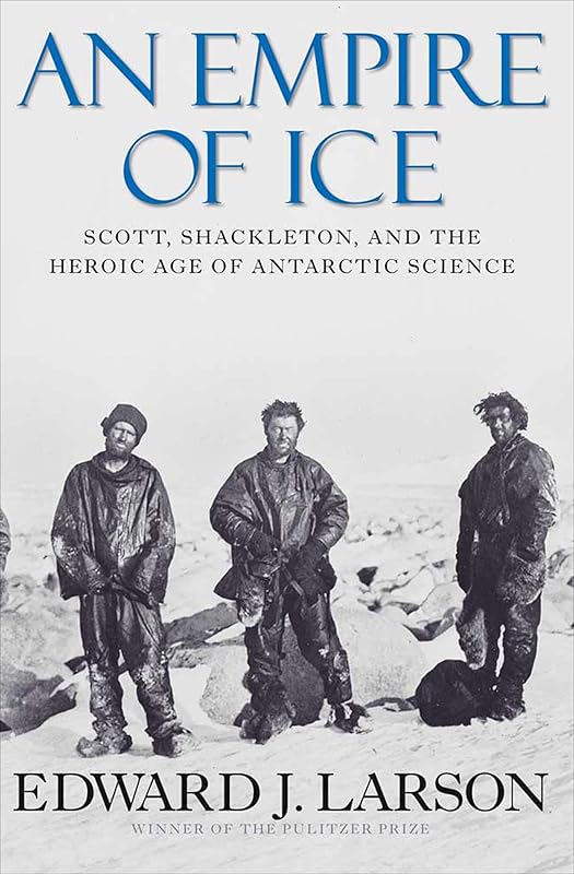 An Empire of Ice: Scott, Shackleton, and the Heroic Age of Antarctic Science by Edward J. Larson
