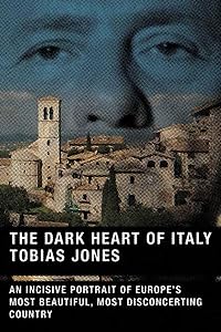 The Dark Heart of Italy: An Incisive Portrait of Europe's Most Beautiful, Most Disconcerting Country