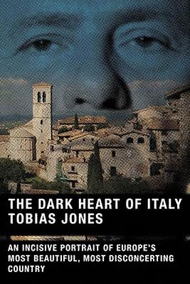 The Dark Heart of Italy: An Incisive Portrait of Europe's Most Beautiful, Most Disconcerting Country