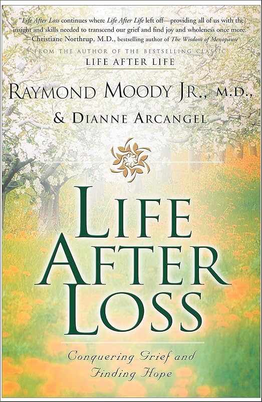 Life After Loss: Conquering Grief and Finding Hope by Raymond A. Moody