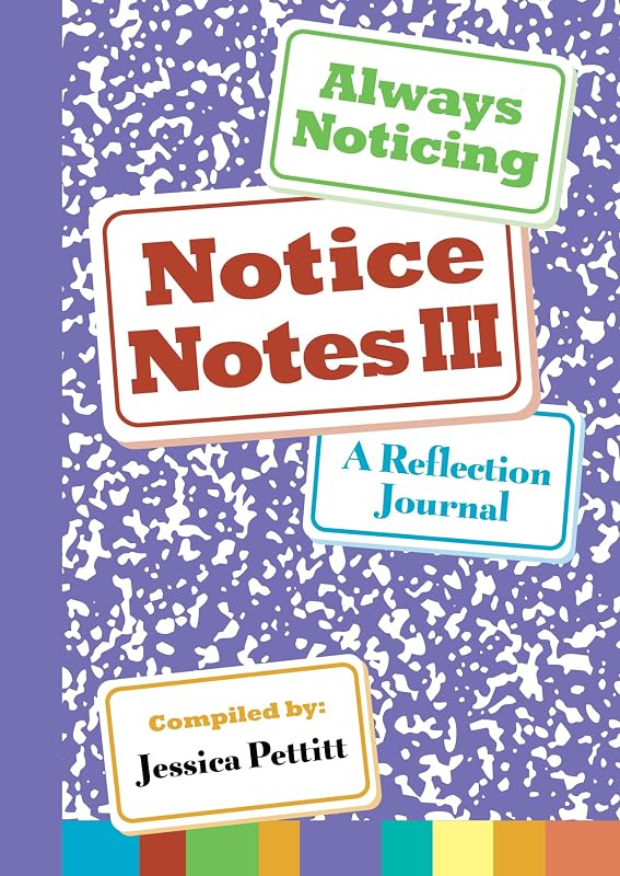 Notice Notes III: Always Noticing by Jessica Pettitt