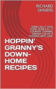 HOPPIN' GRANNY'S DOWN-HOME RECIPES: SOME CALL IT SOUL FOOD. SOME CALL IT COUNTRY COOKING. GRANNY CALLED IT COOKING WITH LOVE.