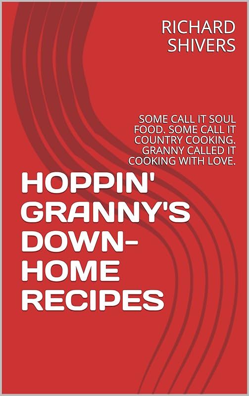 HOPPIN' GRANNY'S DOWN-HOME RECIPES: SOME CALL IT SOUL FOOD. SOME CALL IT COUNTRY COOKING. GRANNY CALLED IT COOKING WITH LOVE. by RICHARD SHIVERS