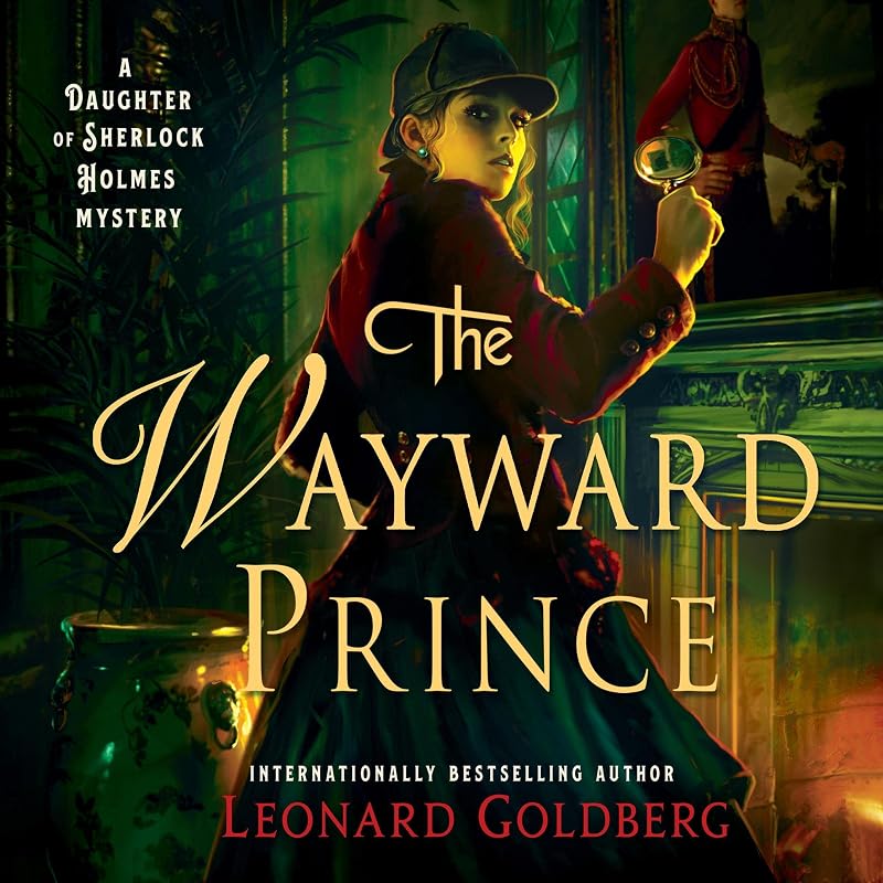 The Wayward Prince: A Daughter of Sherlock Holmes Mystery, Book 7 by Leonard Goldberg