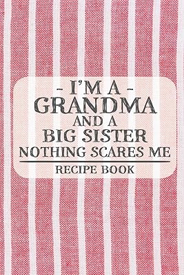 I'm a Grandma and a Big Sister Nothing Scares Me Recipe Book: Blank Recipe Book to Write in for Women, Bartenders, Drink and Alcohol Log, Document all ... for Women, Wife, Mom, Aunt (6x9 120 pages)