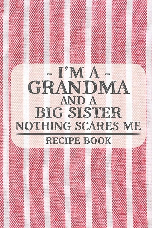 I'm a Grandma and a Big Sister Nothing Scares Me Recipe Book: Blank Recipe Book to Write in for Women, Bartenders, Drink and Alcohol Log, Document all ... for Women, Wife, Mom, Aunt (6x9 120 pages) by Recipe Books and Gifts for Grandmas