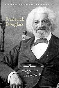 Frederick Douglass: Abolitionist and Writer (African American Trailblazers)