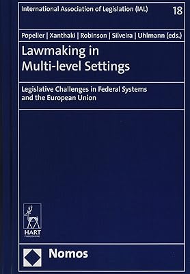 Lawmaking in Multi-Level Settings: Legislative Challenges in Federal Systems and the European Union (International Association of Legislation / Deutsche Gesellsc)