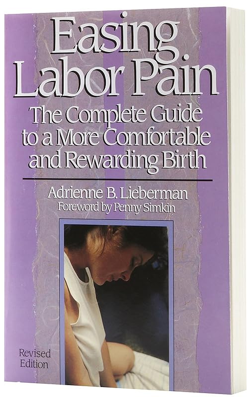 Easing Labor Pain: The Complete Guide to a More Comfortable and Rewarding Birth by Adrienne Lieberman