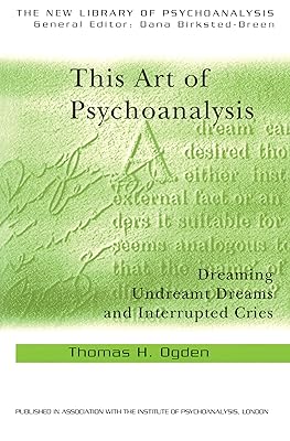 This Art of Psychoanalysis: Dreaming Undreamt Dreams and Interrupted Cries (The New Library of Psychoanalysis)