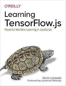 Learning TensorFlow.js: Powerful Machine Learning in JavaScript by Gant Laborde