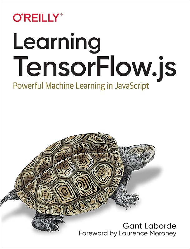 Learning TensorFlow.js: Powerful Machine Learning in JavaScript by Gant Laborde