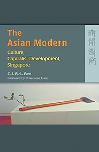 The Asian Modern: Culture, Capitalist Development, Singapore by C. J. W.-L. Wee