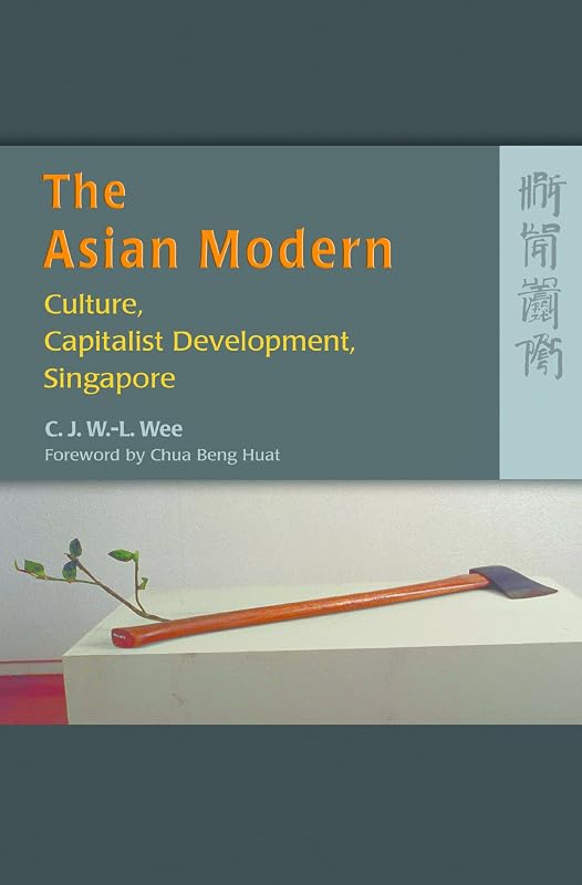The Asian Modern: Culture, Capitalist Development, Singapore by C. J. W.-L. Wee