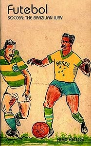 Futebol: The Brazilian Way of Life by Alex Bellos