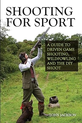 Shooting for Sport: A Guide to Driven Game Shooting, Wildfowling and the DIY Shoot