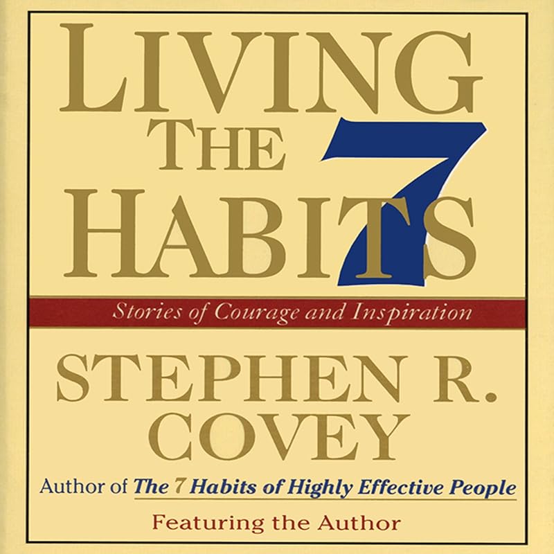 Living the 7 Habits: Powerful Lessons in Personal Change by Stephen R. Covey