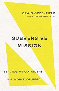 Subversive Mission: Serving as Outsiders in a World of Need by Craig Greenfield