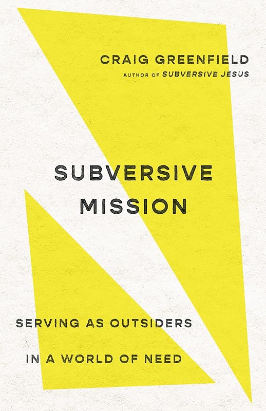 Subversive Mission: Serving as Outsiders in a World of Need by Craig Greenfield