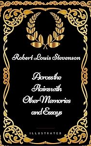 Across the Plains with Other Memories and Essays : By Robert Louis Stevenson - Illustrated
