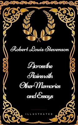 Across the Plains with Other Memories and Essays : By Robert Louis Stevenson - Illustrated