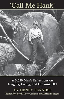 Call Me Hank: A Stó:lõ Man's Reflections on Logging, Living, and Growing Old (Heritage)