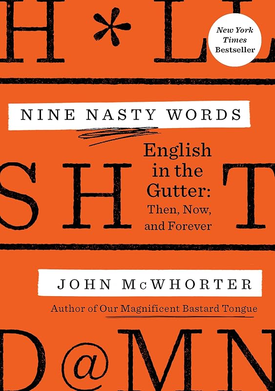 Nine Nasty Words: English in the Gutter: Then, Now, and Forever by John McWhorter