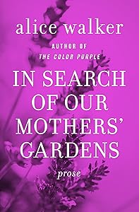 In Search of Our Mothers' Gardens: Prose by Alice Walker