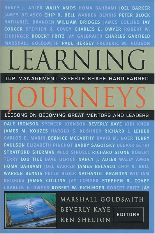 Learning Journeys: Top Management Experts Share Hard-Earned Lessons on Becoming Great Mentors and Leaders by Marshall Goldsmith