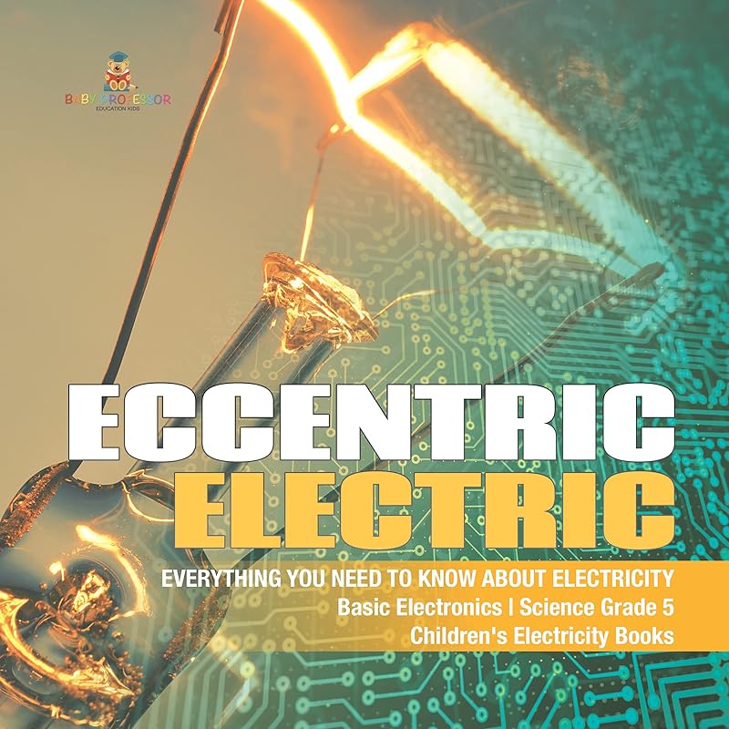 Eccentric Electric | Everything You Need to Know about Electricity | Basic Electronics | Science Grade 5 | Children's Electricity Books by Baby Professor