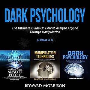 Dark Psychology: The Ultimate Guide On How to Analyze Anyone Through Manipulation Techniques (3 Books In 1) by Edward Morrsison