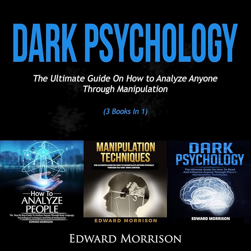 Dark Psychology: The Ultimate Guide On How to Analyze Anyone Through Manipulation Techniques (3 Books In 1) by Edward Morrsison