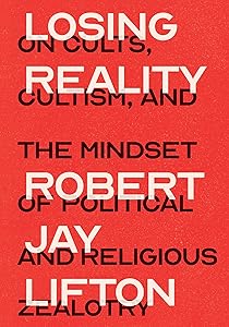 Losing Reality: On Cults, Cultism, and the Mindset of Political and Religious Zealotry by Robert Jay Lifton