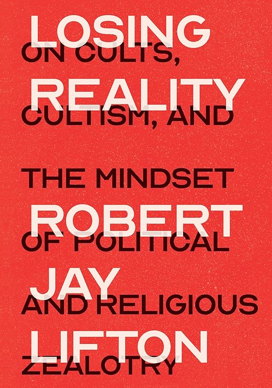 Losing Reality: On Cults, Cultism, and the Mindset of Political and Religious Zealotry by Robert Jay Lifton