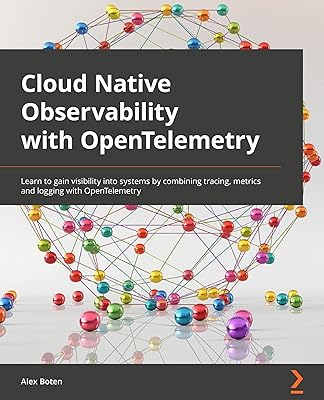 Cloud-Native Observability with OpenTelemetry: Learn to gain visibility into systems by combining tracing, metrics, and logging with OpenTelemetry