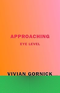 Approaching Eye Level by Vivian Gornick
