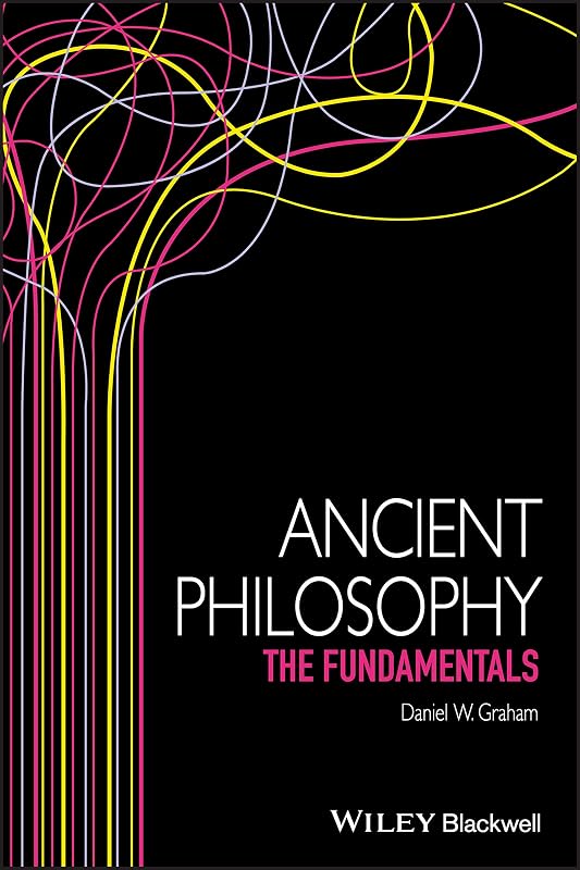 Ancient Philosophy: The Fundamentals (Fundamentals of Philosophy Book 26) by Daniel W. Graham