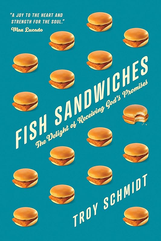 Fish Sandwiches: The Delight of Receiving God’s Promises by Troy Schmidt